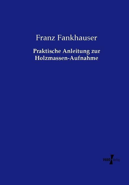Produktbild Praktische Anleitung zur Holzmassen-Aufnahme (Deutsch, Franz Fankhauser, 2015)