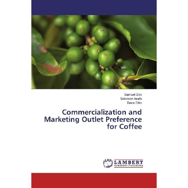 Commercialization and Marketing Outlet Preference for Coffee, Fachbücher von Samuel Diro, Solomon Asefa, Beza Erko