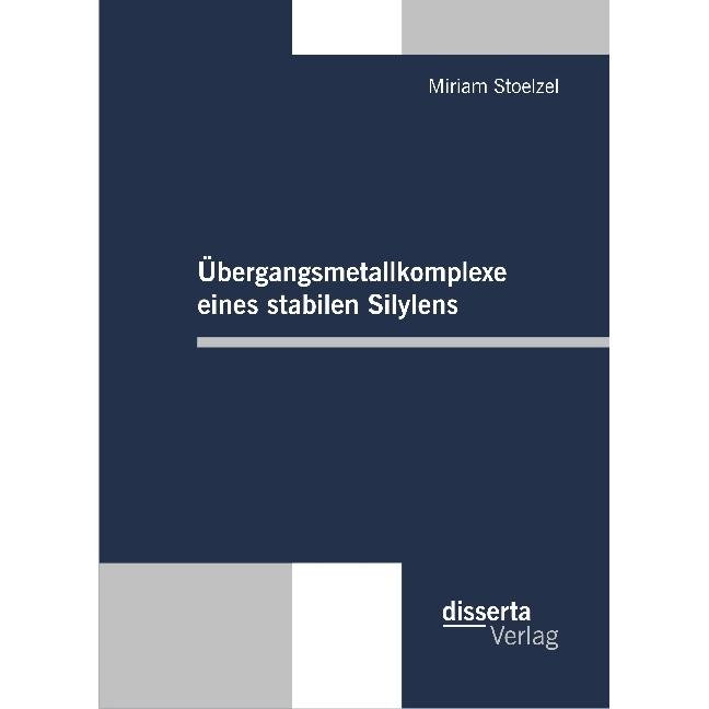 Übergangsmetallkomplexe eines stabilen Silylens, Fachbücher von Miriam Stoelzel