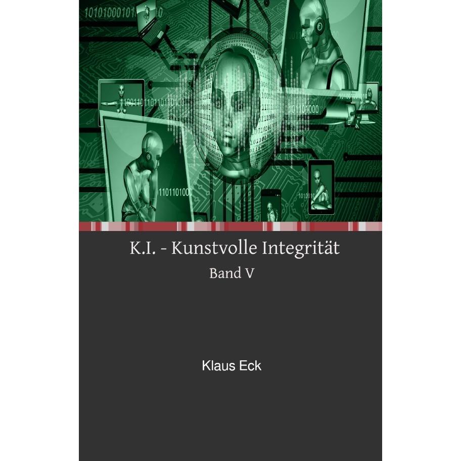 K.I. - Kunstvolle Integrität - Band V, Fachbücher von Klaus Eck