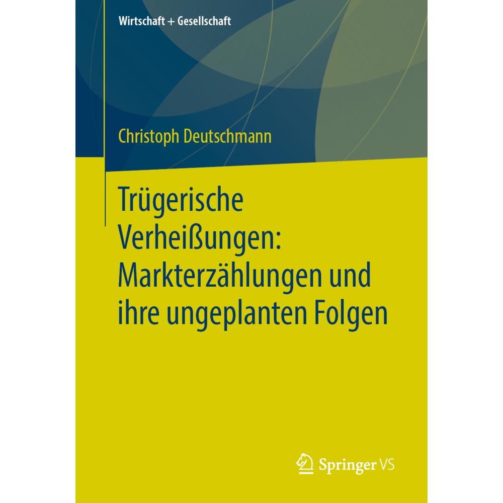 Trügerische Verheissungen: Markterzählungen und ihre ungeplanten Folgen, Fachbücher von Christoph Deutschmann