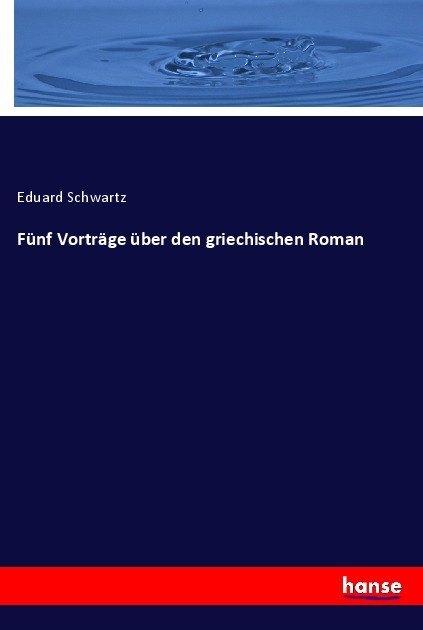 Produktbild Fünf Vorträge über den griechischen Roman (Deutsch, Eduard Schwartz, 2017)