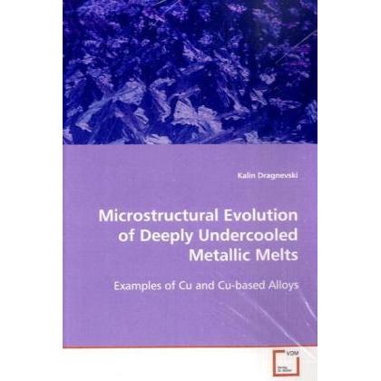 Microstructural Evolution of deeply undercooled metallic melts, Fachbücher von Kalin Dragnevski