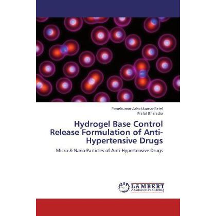Hydrogel Base Control Release Formulation of Anti-Hypertensive Drugs, Fachbücher von Praful Bharadia, Poraskumar Ashokku...