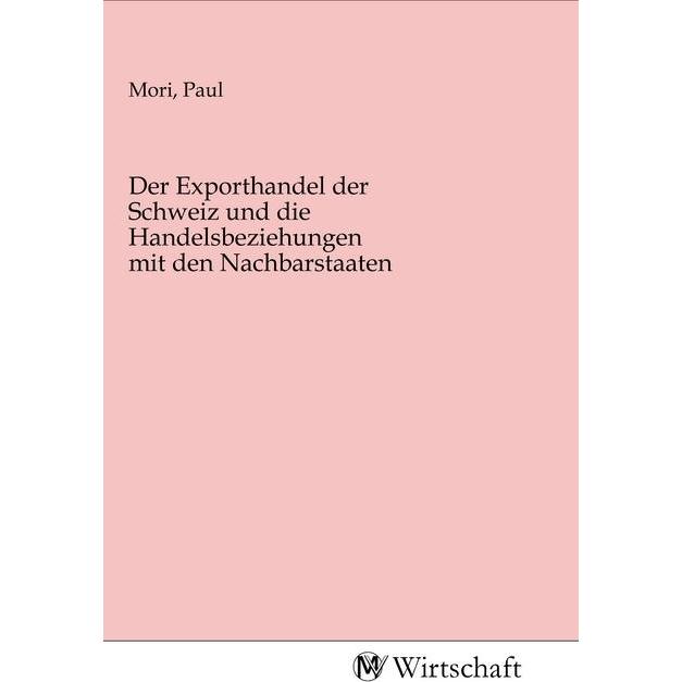Der Exporthandel der Schweiz und die Handelsbeziehungen mit den Nachbarstaaten, Fachbücher von Paul Mori