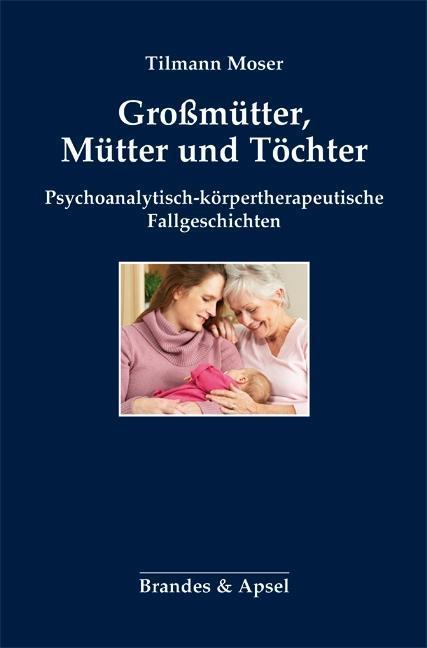 Produktbild Grossmütter, Mütter und Töchter (Deutsch, Tilmann Moser, 2016)