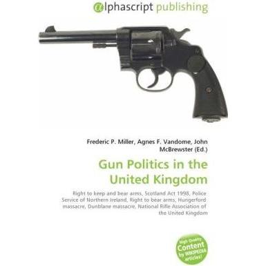Gun Politics in the United Kingdom, Fachbücher von Agnes F. Vandome, Frederic P. Miller, John McBrewster
