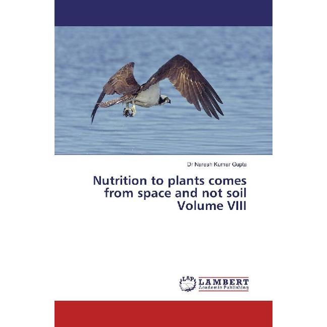 Nutrition to plants comes from space and not soil Volume VIII, Fachbücher von Naresh Kumar Gupta