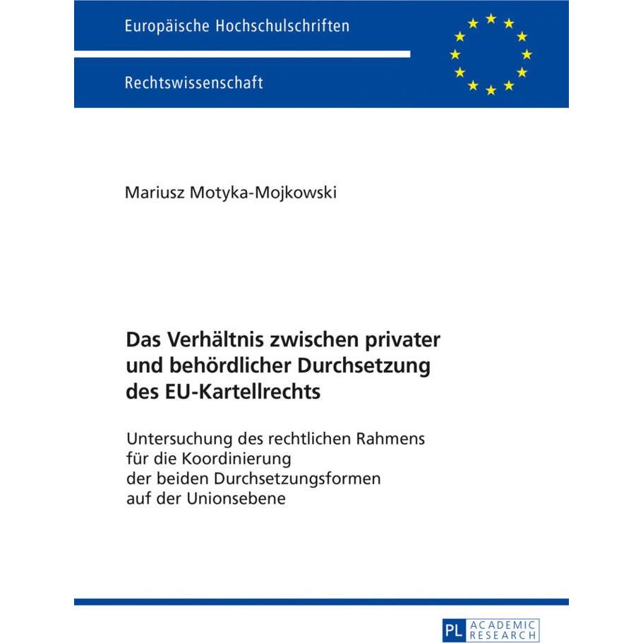 Das Verhältnis zwischen privater und behördlicher Durchsetzung des EU-Kartellrechts, Fachbücher von Mariusz Motyka-Mojko...