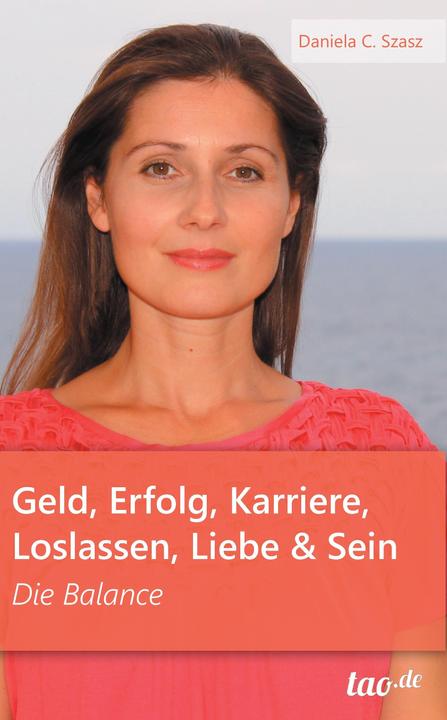 Produktbild Geld, Erfolg, Karriere, Loslassen, Liebe und Sein (Deutsch, Daniela Claudia Szasz, 2017)