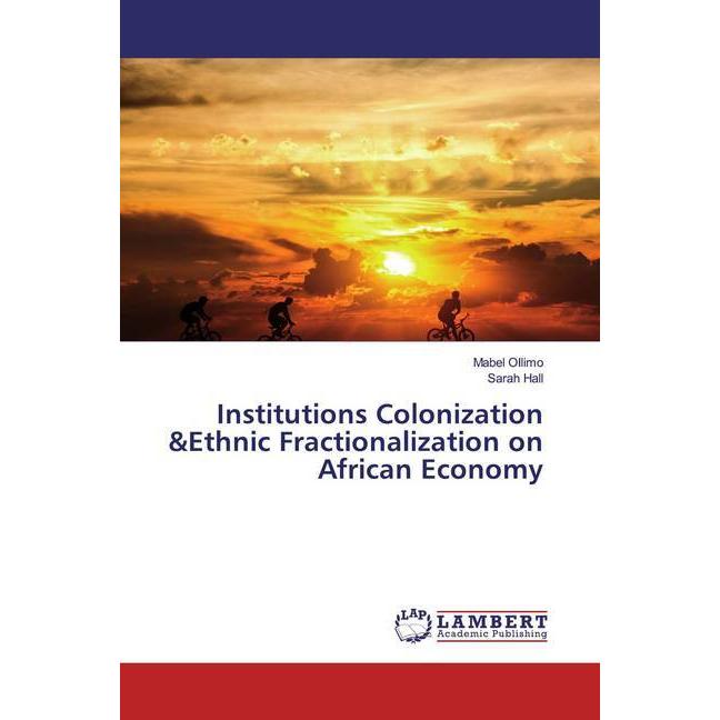Institutions Colonization &Ethnic Fractionalization on African Economy, Fachbücher von Sarah Hall, Mabel Ollimo