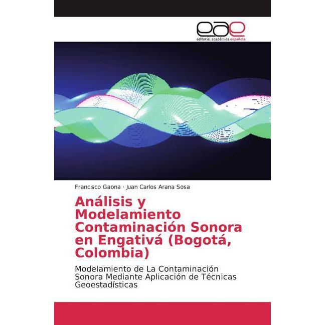 Análisis y Modelamiento Contaminación Sonora en Engativá (Bogotá, Colombia), Fachbücher von Juan Carlos Arana Sosa, Fran...