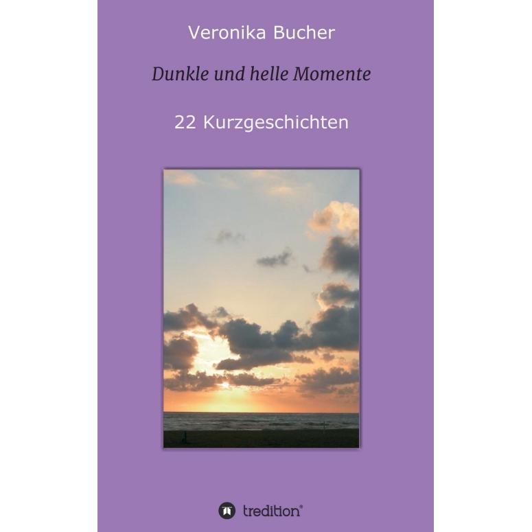 Dunkle und helle Momente, Belletristik von Veronika Bucher
