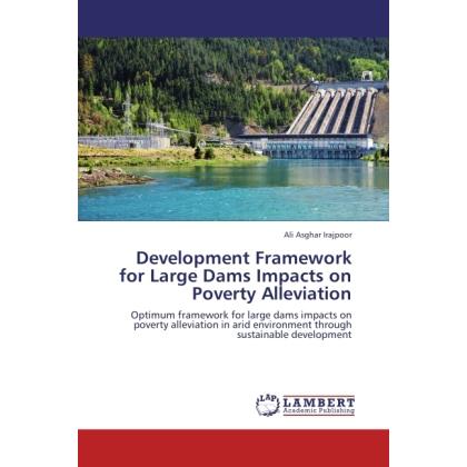 Development Framework for Large Dams Impacts on Poverty Alleviation, Fachbücher von Ali Asghar Irajpoor