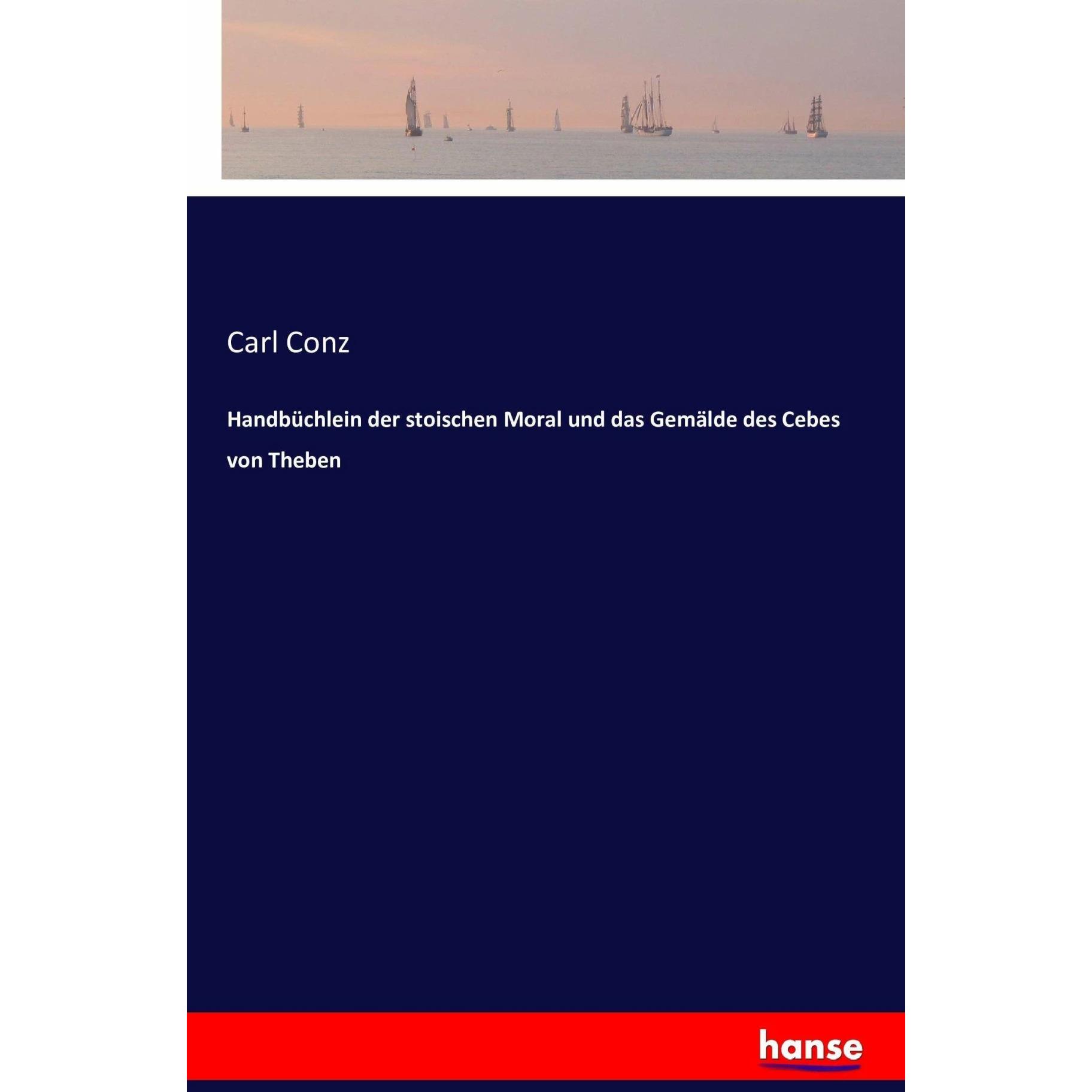 Handbüchlein der stoischen Moral und das Gemälde des Cebes von Theben, Belletristik von Carl Conz