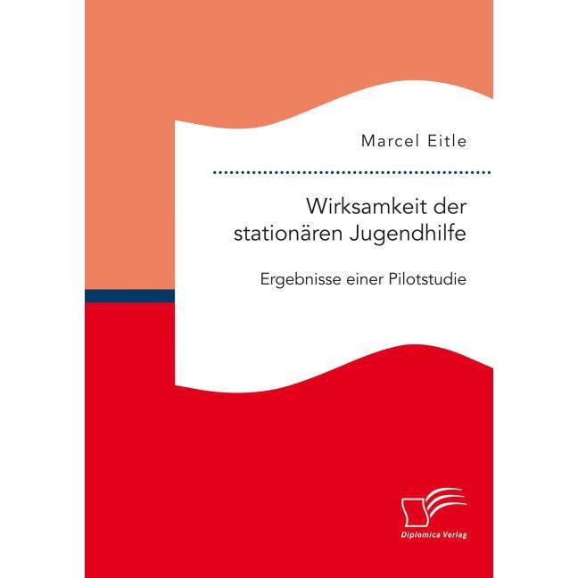 Wirksamkeit der stationären Jugendhilfe: Ergebnisse einer Pilotstudie, Fachbücher