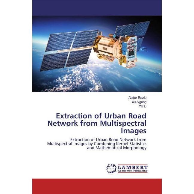 Extraction of Urban Road Network from Multispectral Images, Fachbücher von Yu Li, Abdur Raziq, Xu Aigong