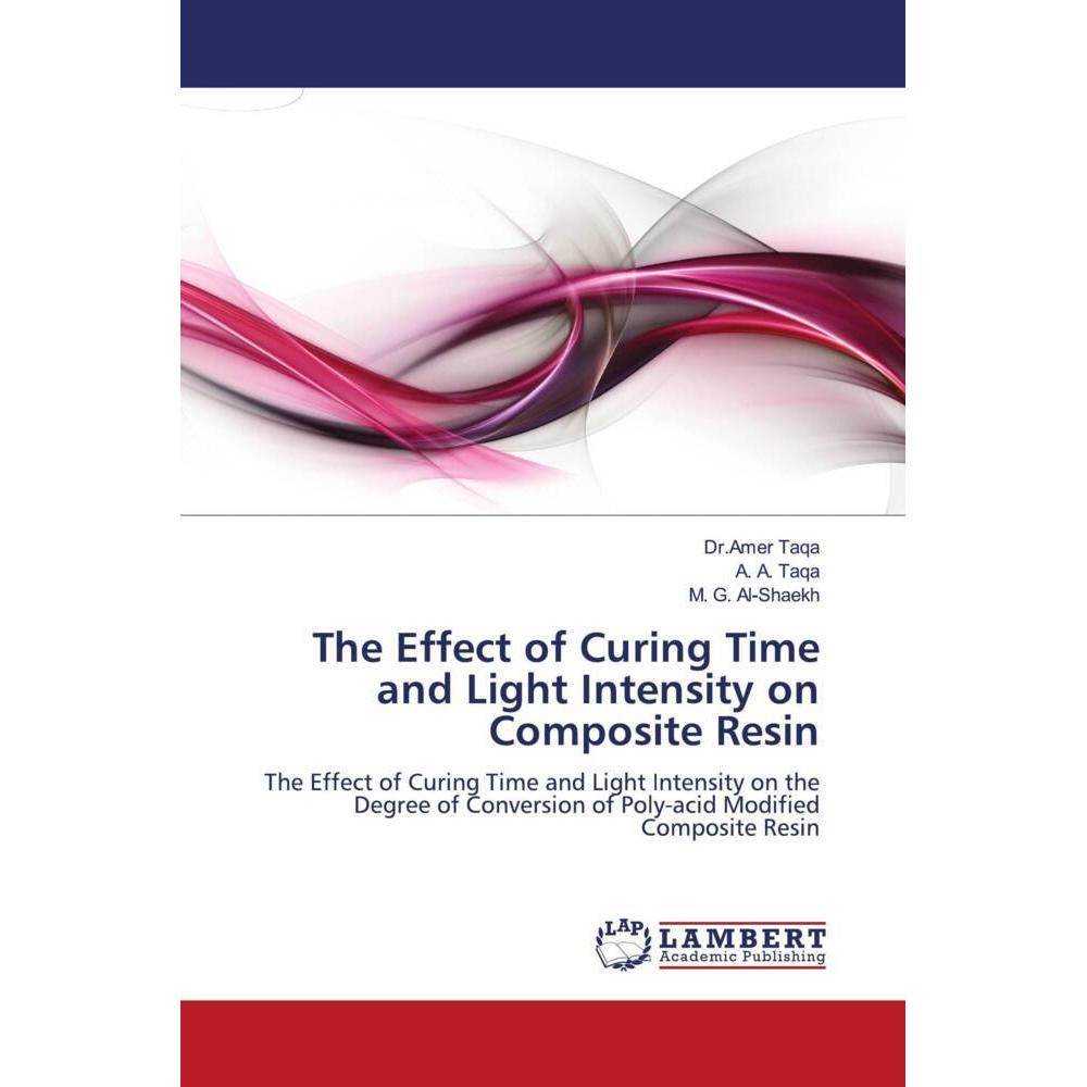 The Effect of Curing Time and Light Intensity on Composite Resin, Fachbücher von Dr.Amer Taqa, A. A. Taqa, M. G. Al-Shae...
