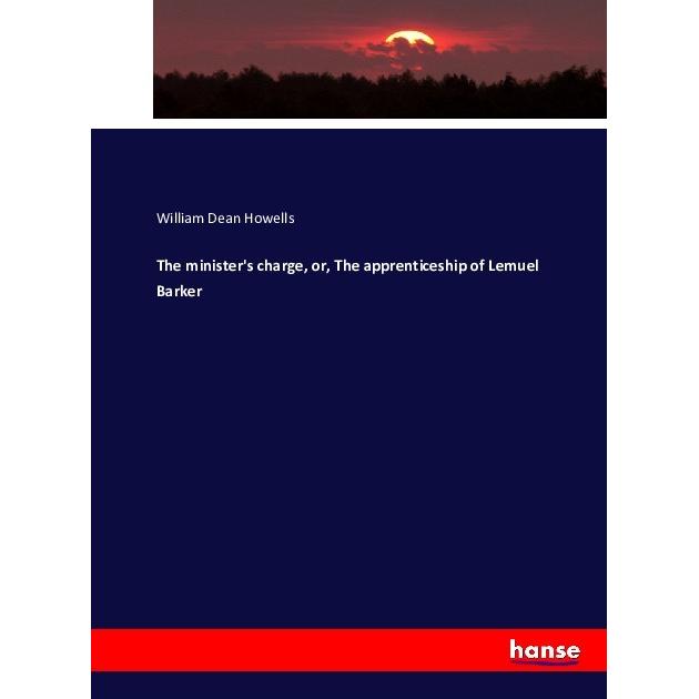 The minister's charge, or, The apprenticeship of Lemuel Barker, Fachbücher von William Dean Howells