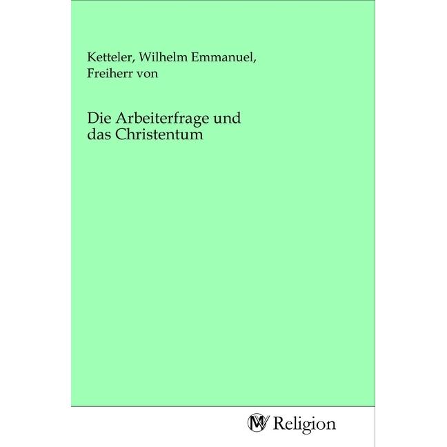 Die Arbeiterfrage und das Christentum, Sachbücher von Wilhelm Emmanuel von Ketteler