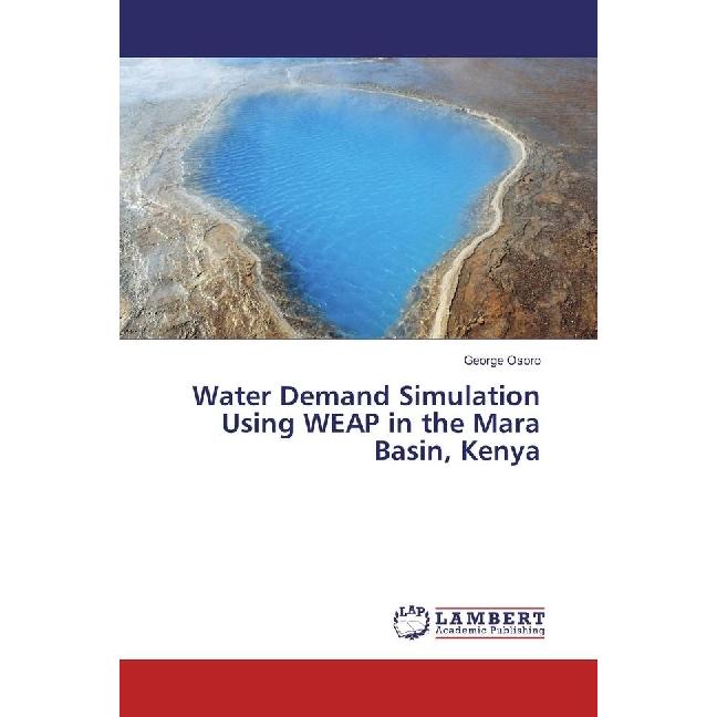 Water Demand Simulation Using WEAP in the Mara Basin, Kenya, Fachbücher von George Osoro