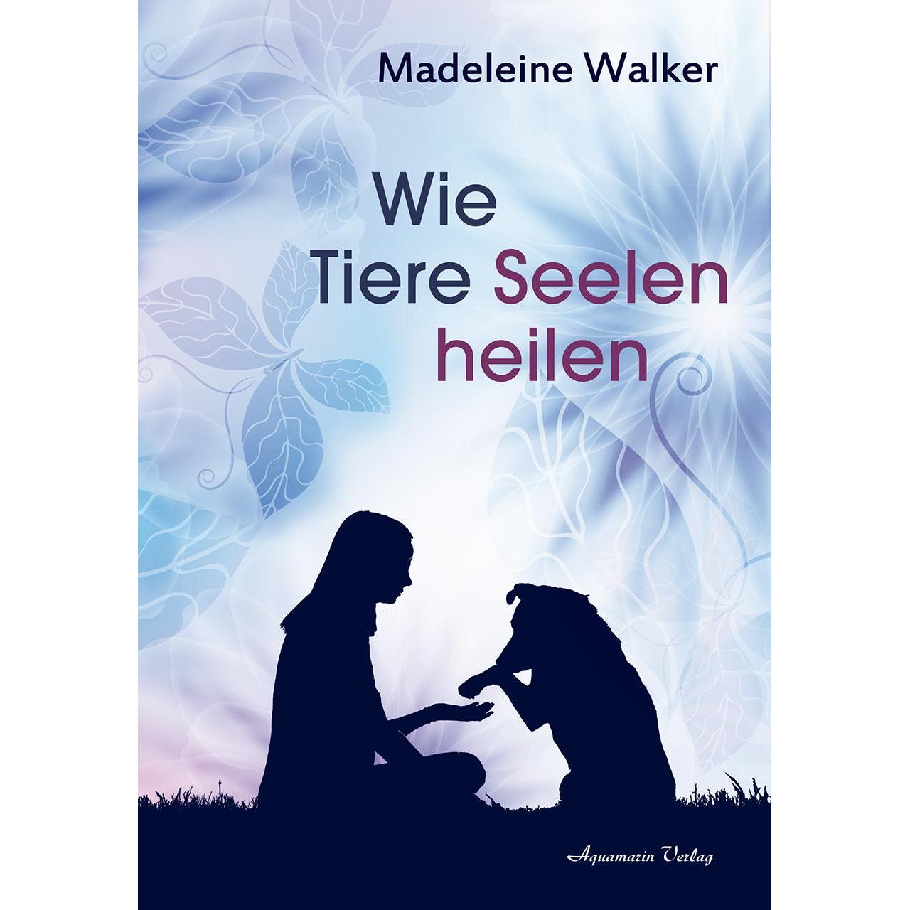 Wie Tiere Seelen heilen, Ratgeber von Madeleine Walker