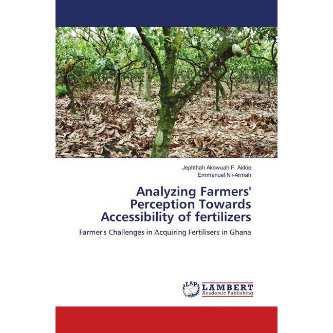 Analyzing Farmers' Perception Towards Accessibility of fertilizers, Fachbücher von Jephthah Akowuah F. Aidoo, Emmanuel N...