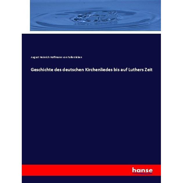 Geschichte des deutschen Kirchenliedes bis auf Luthers Zeit, Fachbücher von August Heinrich Hoffmann Von Fallersleben