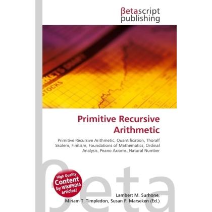 Thumbnail - Primitive Recursive Arithmetic, Fachbücher von Lambert M. Surhone, Miriam T. Timpledon, Susan F. Marseken