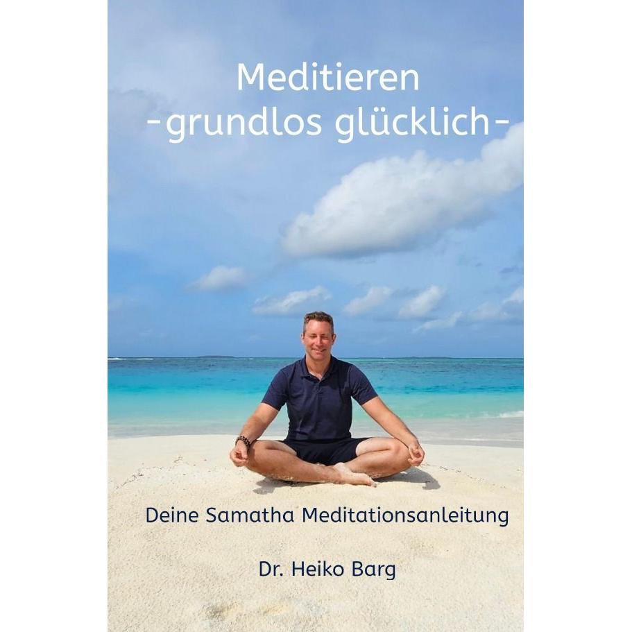 Meditieren - grundlos glücklich, Ratgeber von Dr. Heiko Barg