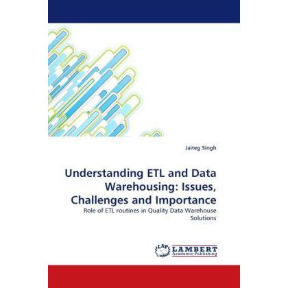 Understanding ETL and Data Warehousing: Issues, Challenges and Importance, Fachbücher von Jaiteg Singh