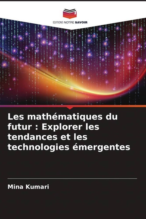 Produktbild Les mathématiques du futur : Explorer les tendances et les technologies émergentes (Deutsch, Mina Kumari, 2024)