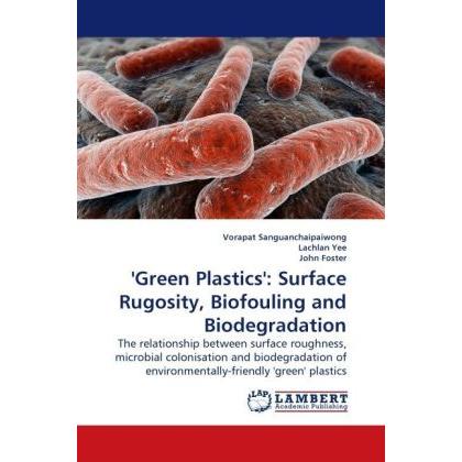'Green Plastics': Surface Rugosity, Biofouling and Biodegradation, Fachbücher von Vorapat Sanguanchaipaiwong