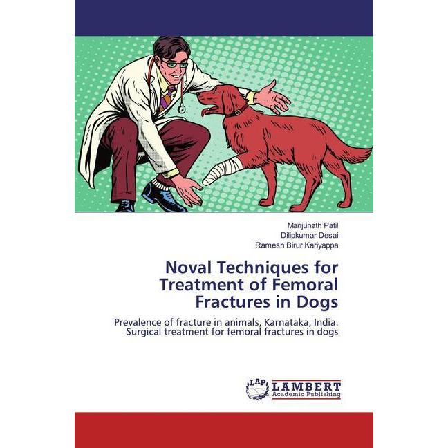 Noval Techniques for Treatment of Femoral Fractures in Dogs, Fachbücher von Ramesh Birur Kariyappa, Manjunath Patil, Dil...