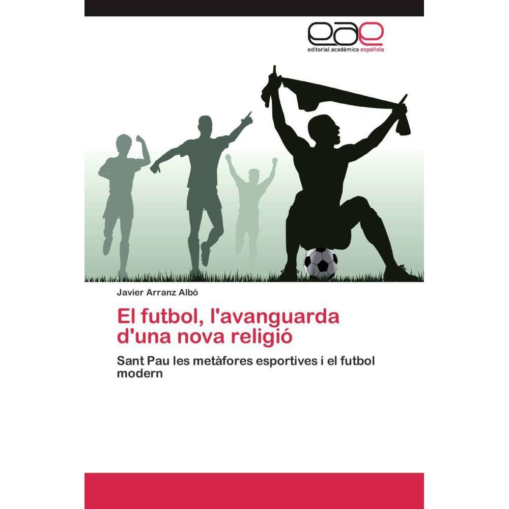 El futbol, l'avanguarda d'una nova religió, Ratgeber von Javier Arranz Albó