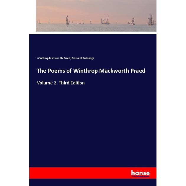 The Poems of Winthrop Mackworth Praed, Belletristik von Winthrop Mackworth Praed, Derwent Coleridge