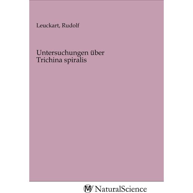 Untersuchungen über Trichina spiralis, Fachbücher von Rudolf Leuckart