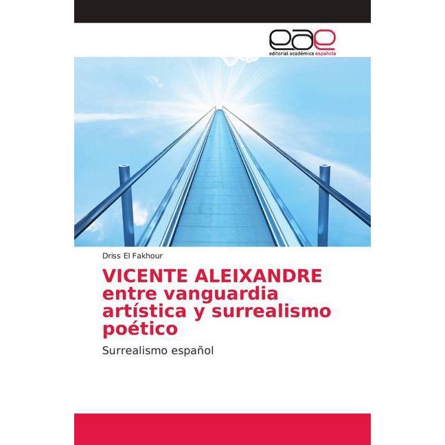 VICENTE ALEIXANDRE entre vanguardia artística y surrealismo poético, Fachbücher von Driss El Fakhour