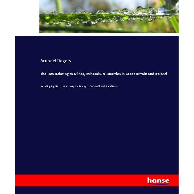 The Law Relating to Mines, Minerals, & Quarries in Great Britain and Ireland, Fachbücher von Arundel Rogers