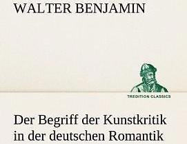 Produktbild Der Begriff der Kunstkritik in der deutschen Romantik (Walter Benjamin, Deutsch)