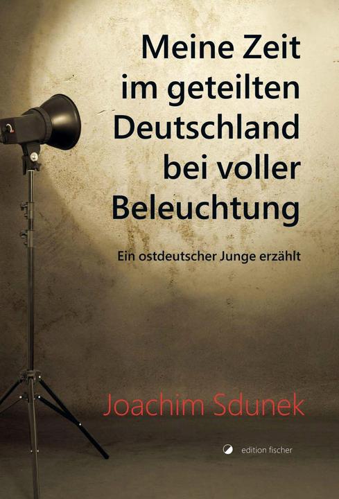 Meine Zeit im geteilten Deutschland bei voller Beleuchtung (Deutsch, Joachim Sdunek, 2021)