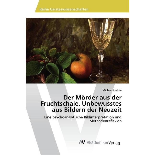 Der Mörder aus der Fruchtschale. Unbewusstes aus Bildern der Neuzeit, Fachbücher von Michael Barben