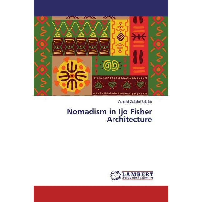 Nomadism in Ijo Fisher Architecture, Fachbücher von Warebi Gabriel Brisibe