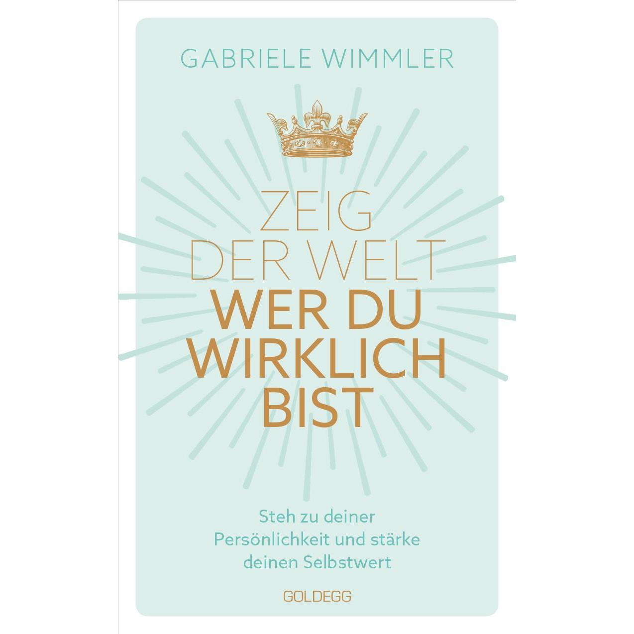 Zeig der Welt, wer du wirklich bist, Ratgeber von Gabriele Wimmler