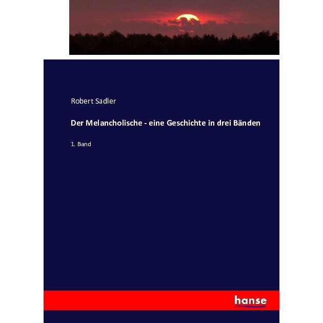 Der Melancholische - eine Geschichte in drei Bänden, Fachbücher von Robert Sadler