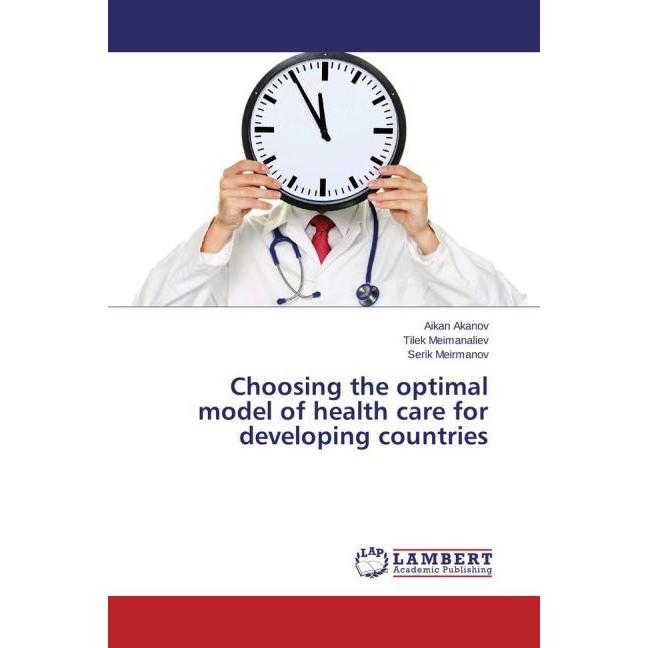 Choosing the optimal model of health care for developing countries, Fachbücher von Serik Meirmanov, Tilek Meimanaliev, A...