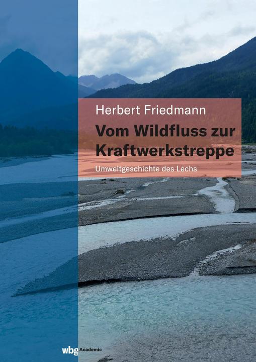 Actual product image Vom Wildfluss zur Kraftwerkstreppe. Umweltgeschichte des Lechs (German, Herbert Friedmann, 2022)