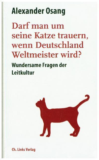 Produktbild Darf man um seine Katze trauern, wenn Deutschland gerade Weltmeister wird? (Deutsch, Alexander Osang, 2018)