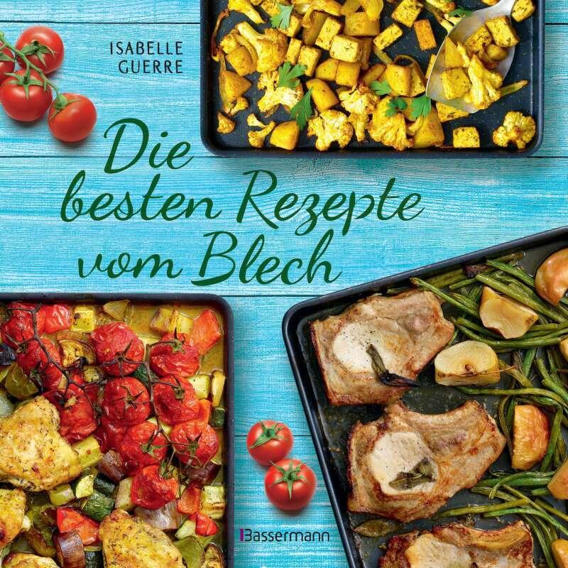 Die besten Rezepte vom Blech für Hauptgerichte und Desserts, Ratgeber von Isabelle Guerre