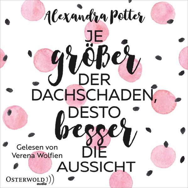 Je grösser der Dachschaden, desto besser die Aussicht, Hörbücher von Karolin Viseneber, Verena Wolfien, Alexandra Potter